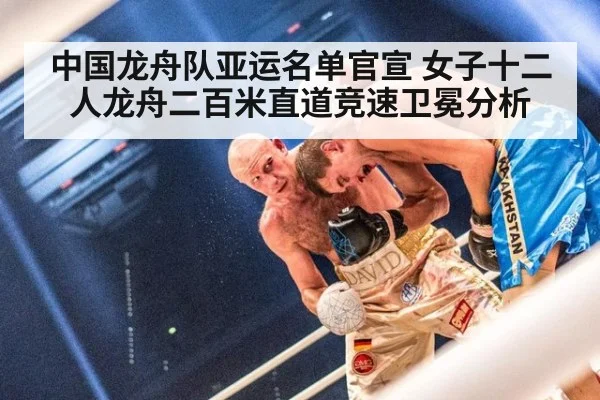 中国龙舟队亚运名单官宣 女子十二人龙舟二百米直道竞速卫冕分析